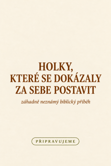 Připravujeme: Holky, které se dokázaly za sebe postavit – záhadně neznámý biblický příběh